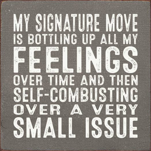 My Signature Move Is Bottling Up All My Feelings Over Time…