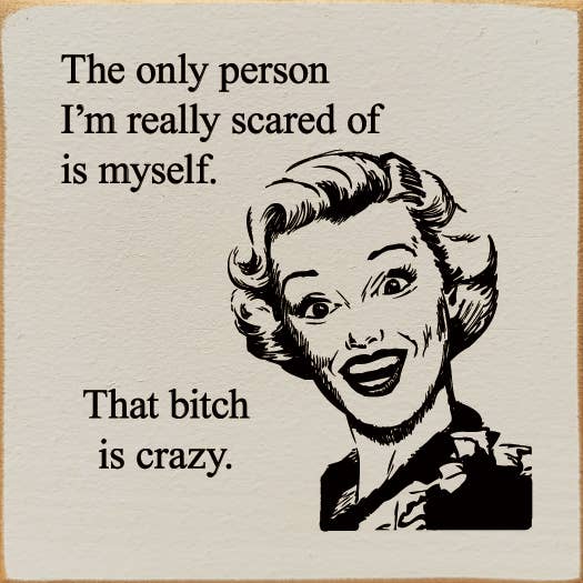 The only person I'm really scared of is myself…