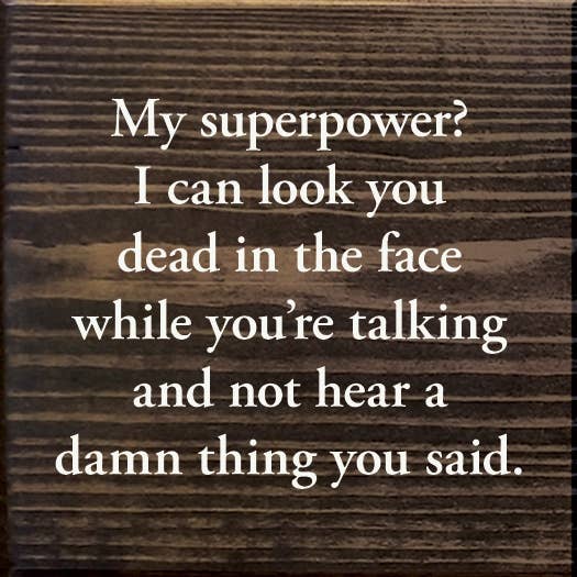 My superpower? I can look you dead in the face…  Wood Sign